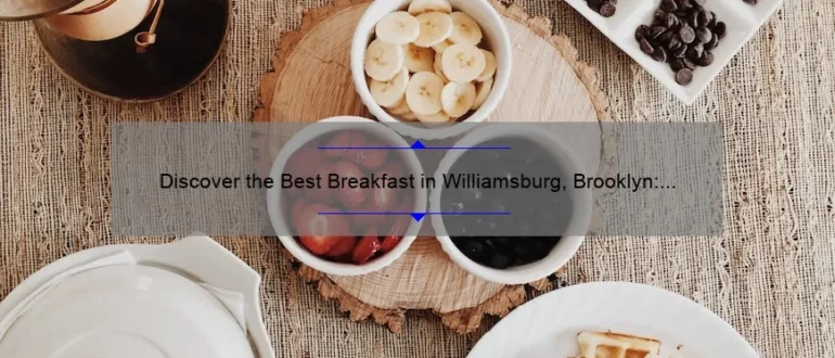 Discover the Best Breakfast in Williamsburg, Brooklyn: A Delicious Morning Delight!