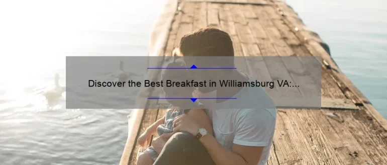 Discover the Best Breakfast in Williamsburg VA: A Delicious Start to Your Day!