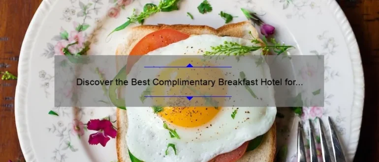 Discover the Best Complimentary Breakfast Hotel for a Memorable Stay