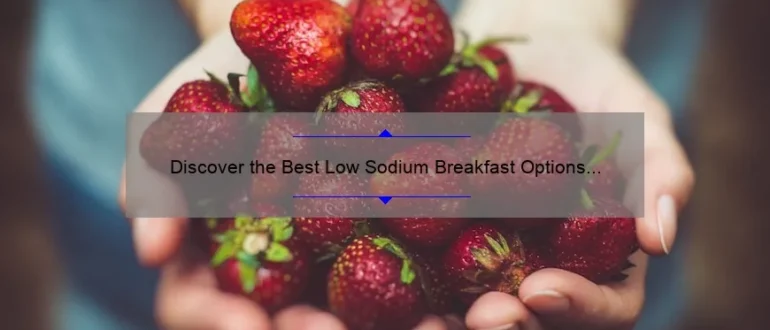 Discover the Best Low Sodium Breakfast Options for a Healthy Start