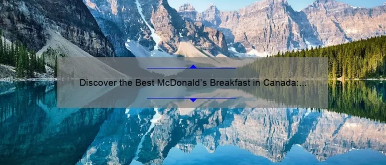 Discover the Best McDonald’s Breakfast in Canada: A Delicious Morning Delight!