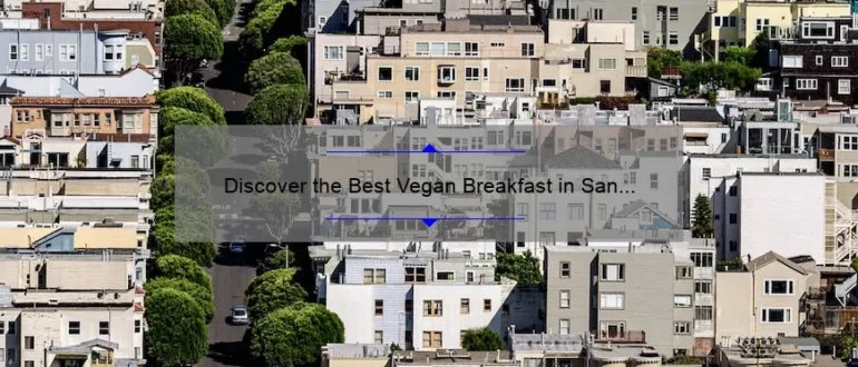 Discover the Best Vegan Breakfast in San Francisco: A Delicious and Healthy Start to Your Day!