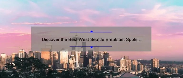 Discover the Best West Seattle Breakfast Spots for a Delicious Start to Your Day