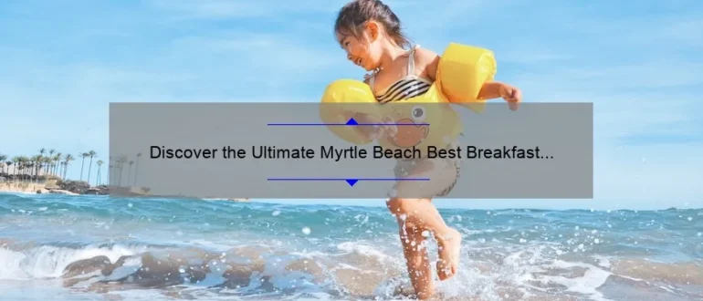 Discover the Ultimate Myrtle Beach Best Breakfast Guide