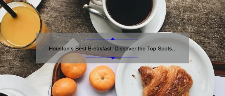 Houston’s Best Breakfast: Discover the Top Spots to Start Your Day Right
