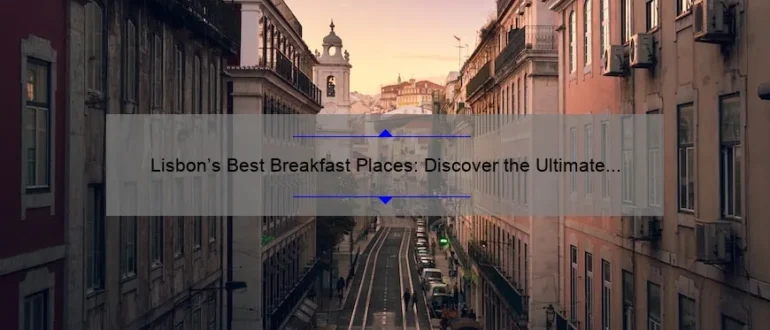 Lisbon’s Best Breakfast Places: Discover the Ultimate Morning Delights
