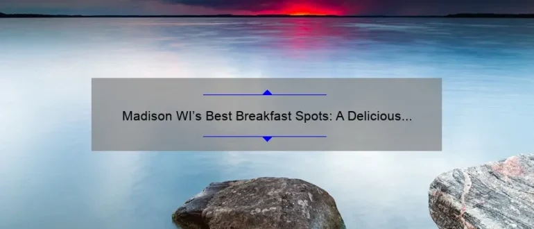 Madison WI’s Best Breakfast Spots: A Delicious Morning Delight!
