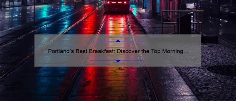 Portland’s Best Breakfast: Discover the Top Morning Eateries in the City