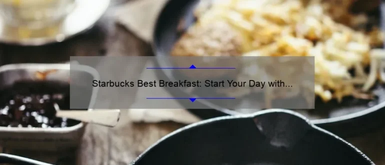 Starbucks Best Breakfast: Start Your Day with Delicious Options