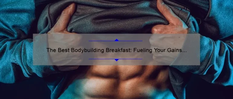 The Best Bodybuilding Breakfast: Fueling Your Gains with the Perfect Morning Meal