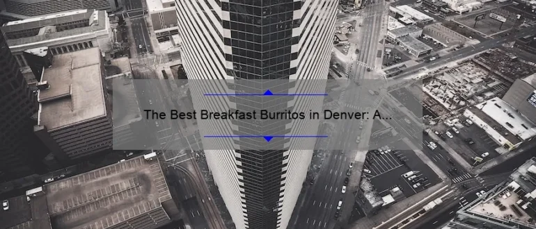 The Best Breakfast Burritos in Denver: A Delicious Morning Delight
