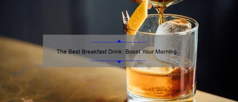 The Best Breakfast Drink: Boost Your Morning with These Delicious Options