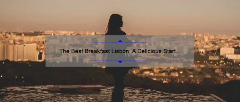 The Best Breakfast Lisbon: A Delicious Start to Your Day