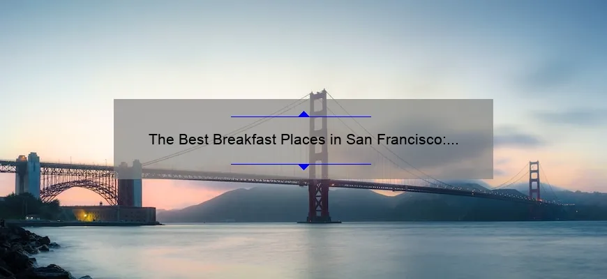 The Best Breakfast Places in San Francisco: A Foodie’s Guide