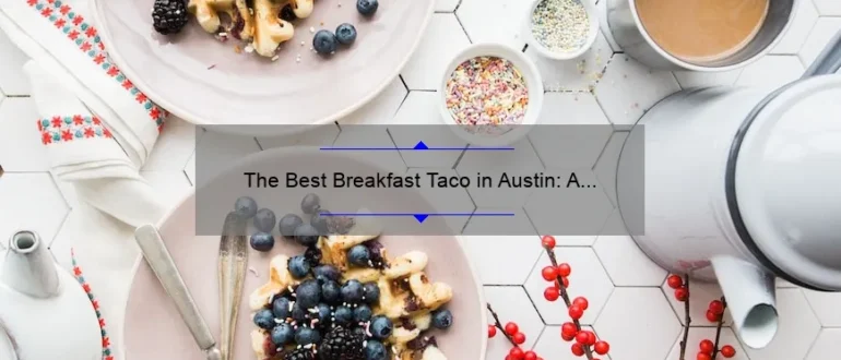The Best Breakfast Taco in Austin: A Guide to the Ultimate Morning Delight