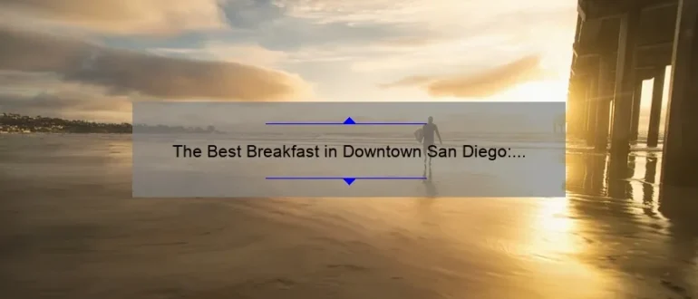 The Best Breakfast in Downtown San Diego: A Foodie’s Guide