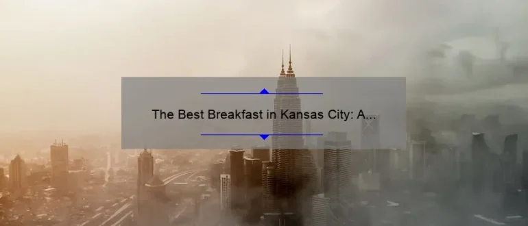 The Best Breakfast in Kansas City: A Guide to Starting Your Day Right