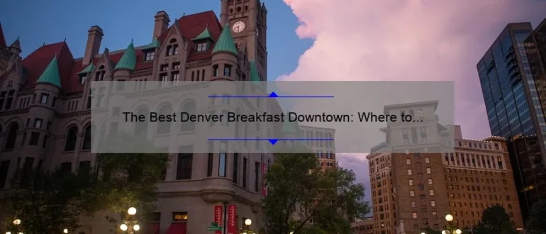 The Best Denver Breakfast Downtown: Where to Start Your Day