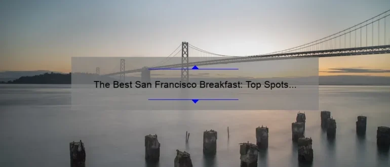 The Best San Francisco Breakfast: Top Spots to Start Your Day