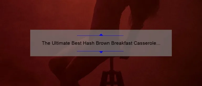 The Ultimate Best Hash Brown Breakfast Casserole Recipe: A Delicious Morning Delight!