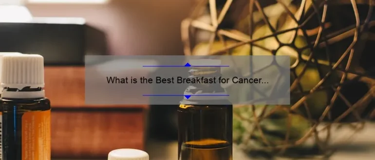 What is the Best Breakfast for Cancer Patients? Discover Nutritious Options to Support Your Health
